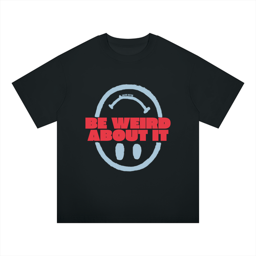 Be Weird About It Tee