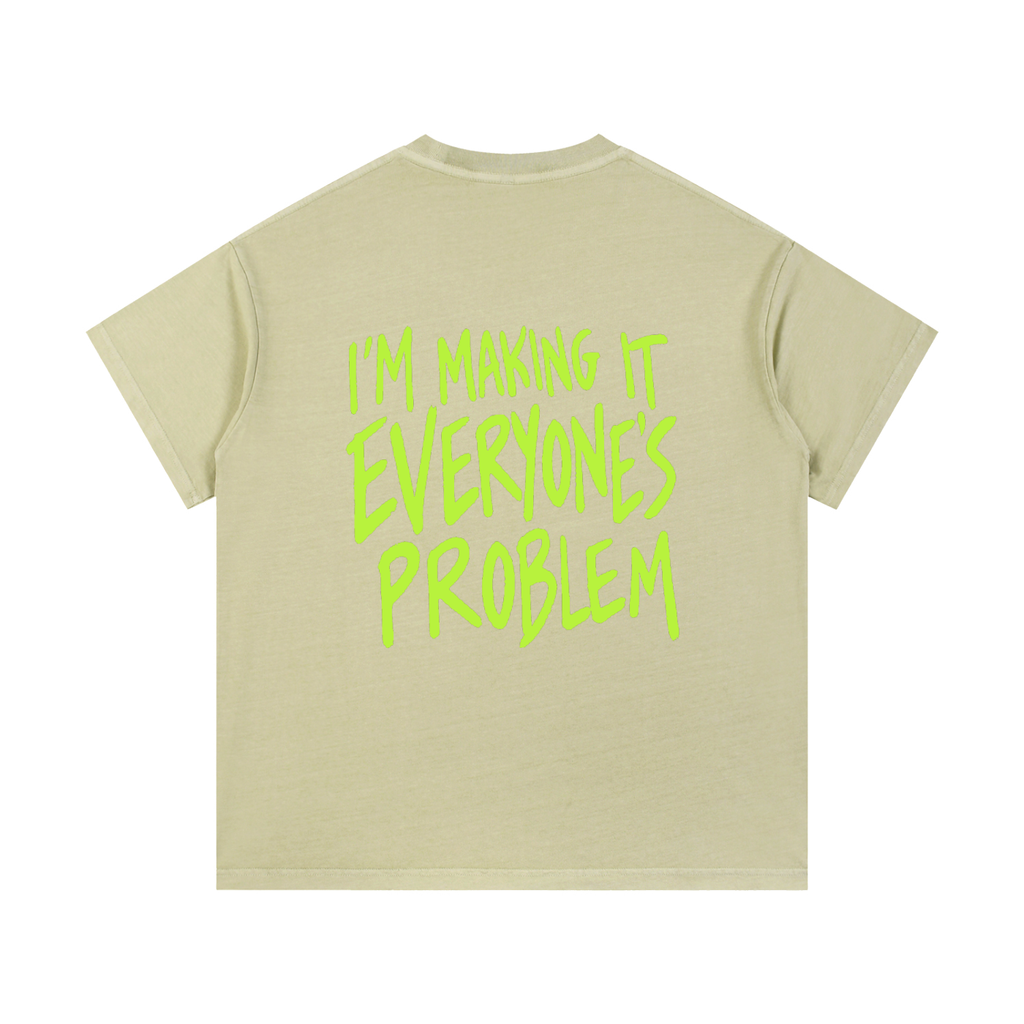 I’m Making It Everyone’s Problem Tee