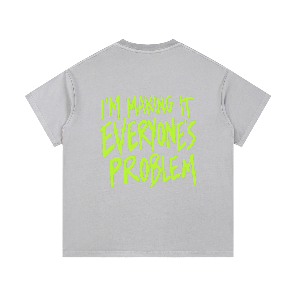 I’m Making It Everyone’s Problem Tee