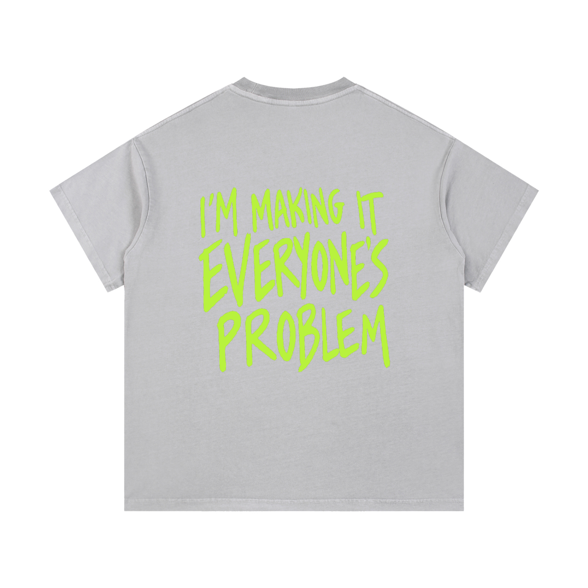 I’m Making It Everyone’s Problem Tee