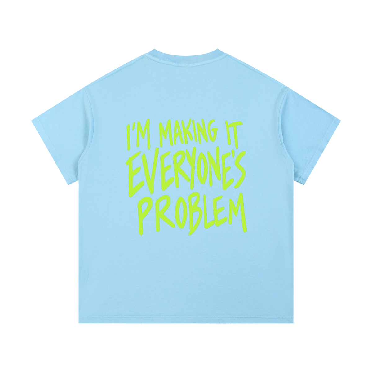 I’m Making It Everyone’s Problem Tee