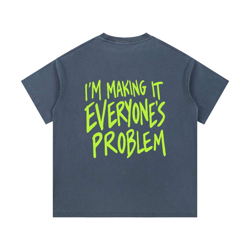 I’m Making It Everyone’s Problem Tee