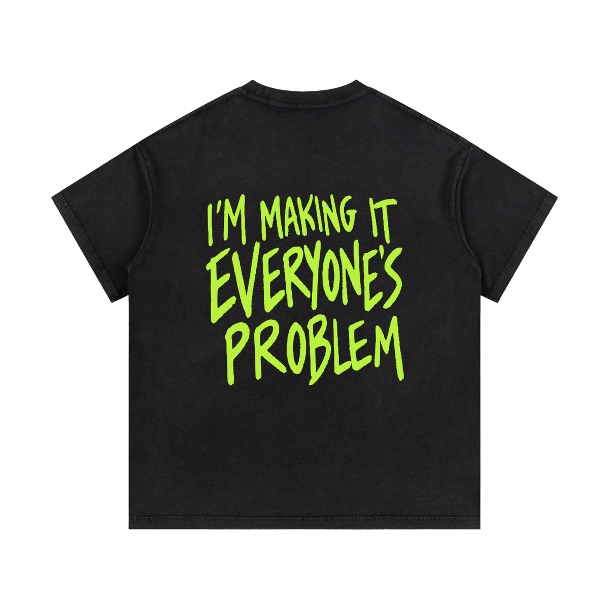 I’m Making It Everyone’s Problem Tee