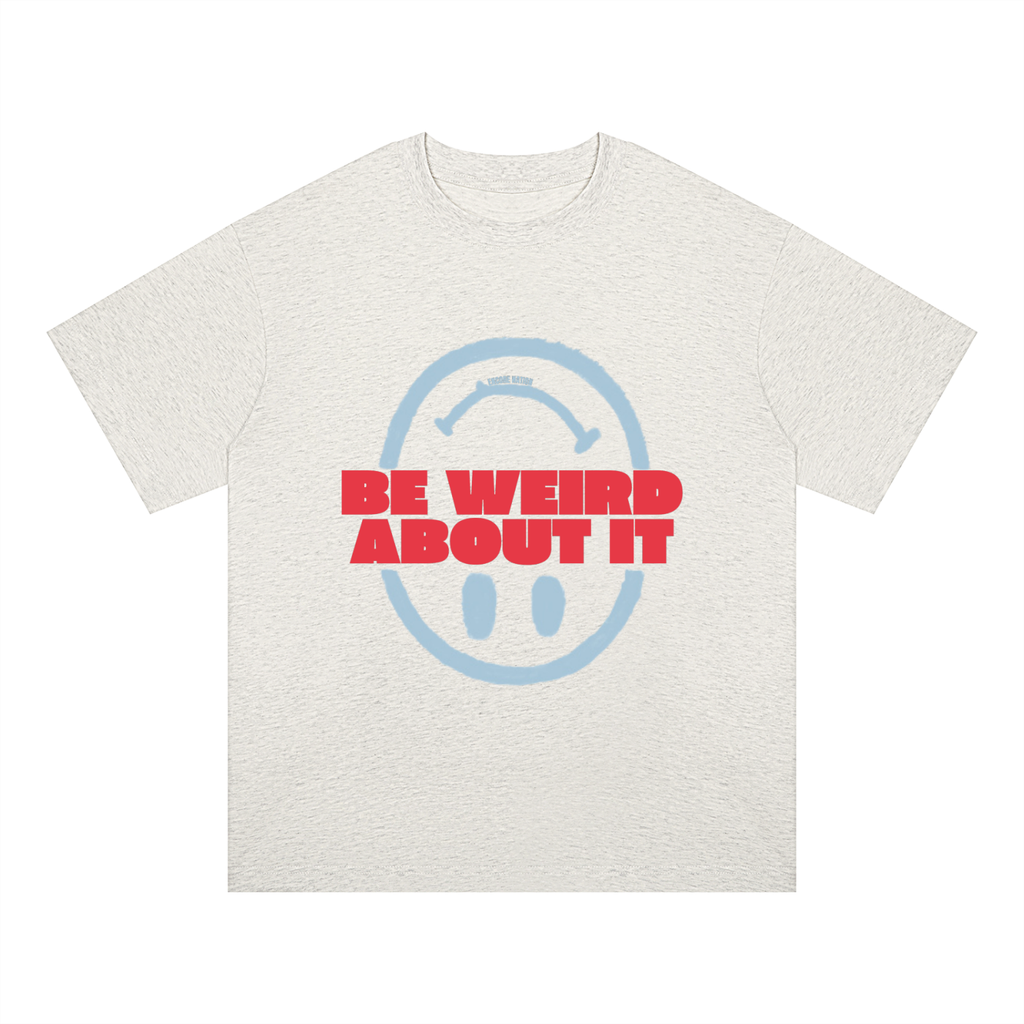 Be Weird About It Tee