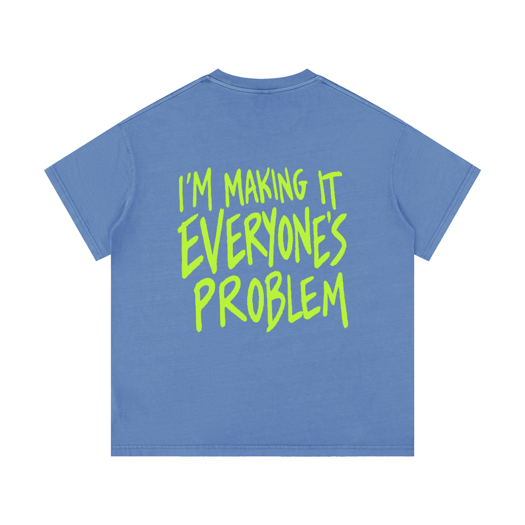 I’m Making It Everyone’s Problem Tee