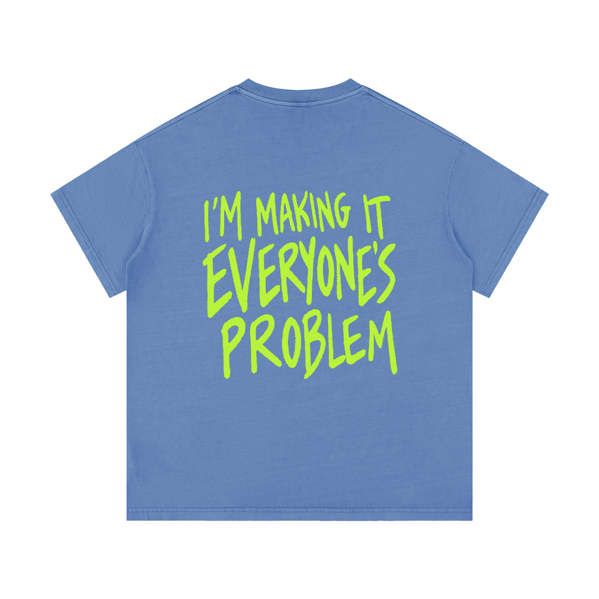I’m Making It Everyone’s Problem Tee