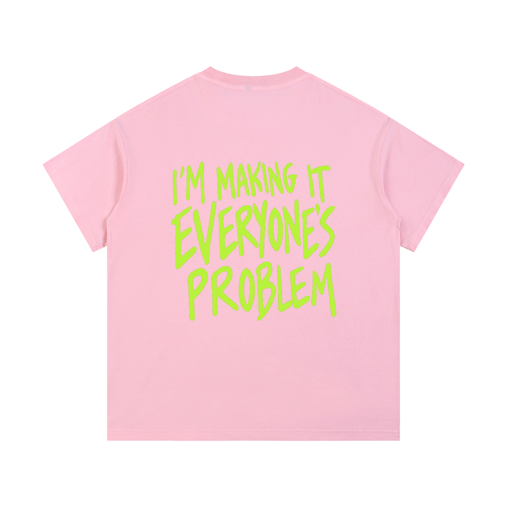 I’m Making It Everyone’s Problem Tee