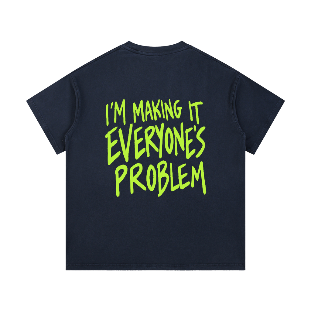 I’m Making It Everyone’s Problem Tee