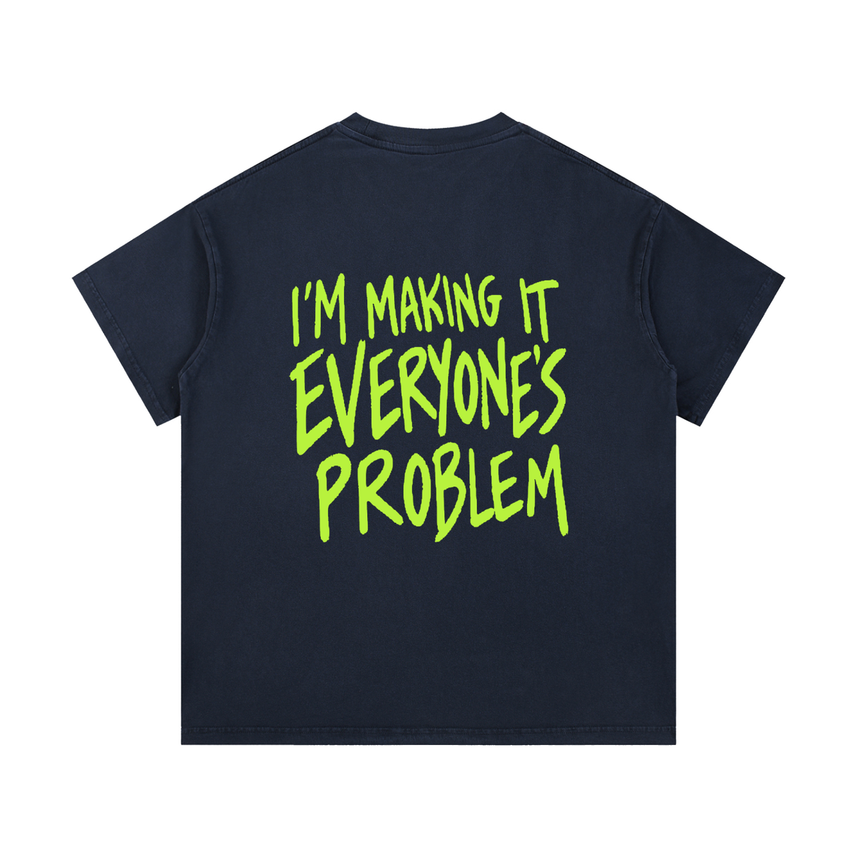 I’m Making It Everyone’s Problem Tee